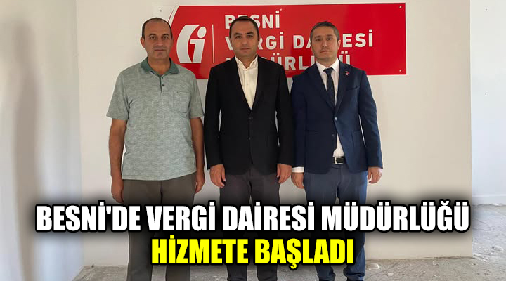 Besni’de Vergi Dairesi Müdürlüğü Hizmete Başladı Daha önce Besni Kaymakamlığı bünyesinde, Mal Müdürlüğü’ne bağlı Gelir Servisi