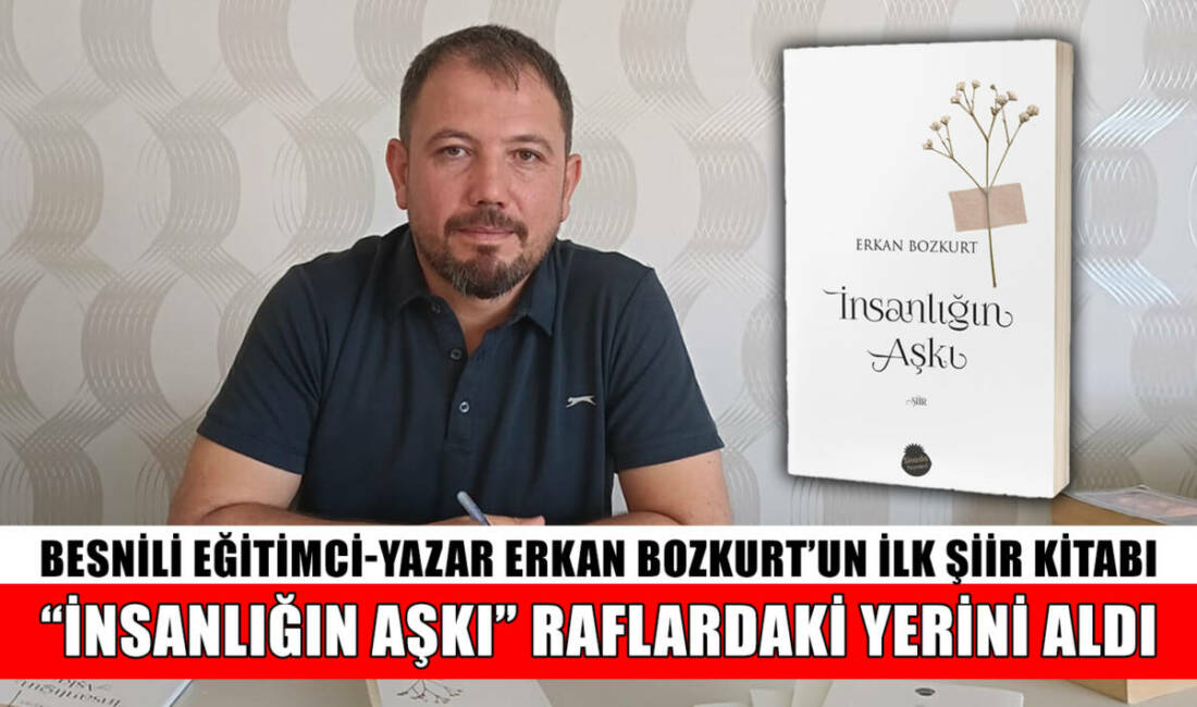 Adıyaman’ın Besni ilçesinde doğup büyüyen eğitimci Erkan Bozkurt’un farklı dönemlerde