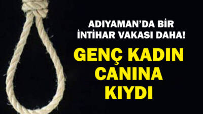 Adıyaman’da 21 yaşındaki genç bir kadın kendini asarak yaşamına son