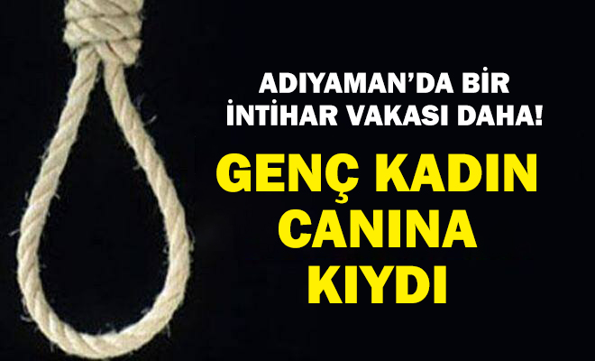 Adıyaman’da 21 yaşındaki genç bir kadın kendini asarak yaşamına son