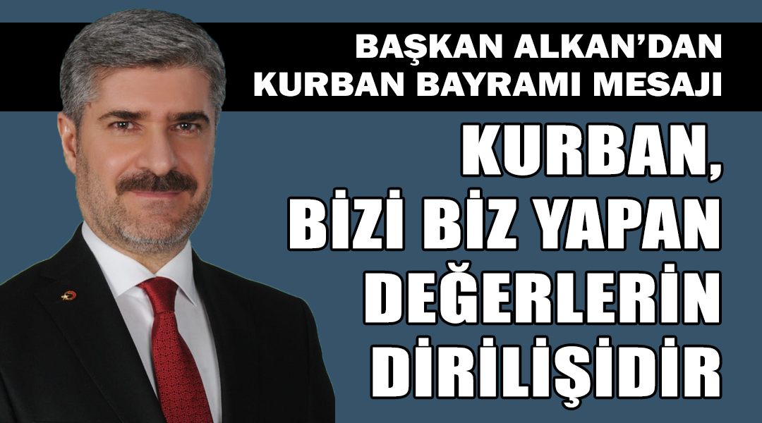 Besni Belediye Başkanı Reşit Alkan, Kurban Bayramı dolayısıyla yayımladığı mesajda
