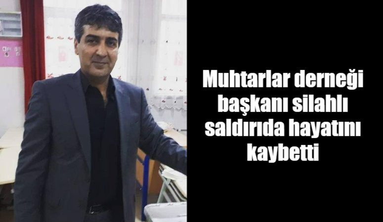 Diyarbakır’da Silvan Muhtarlar Derneği Başkanı, uğradığı silahlı saldırı sonucu hayatını