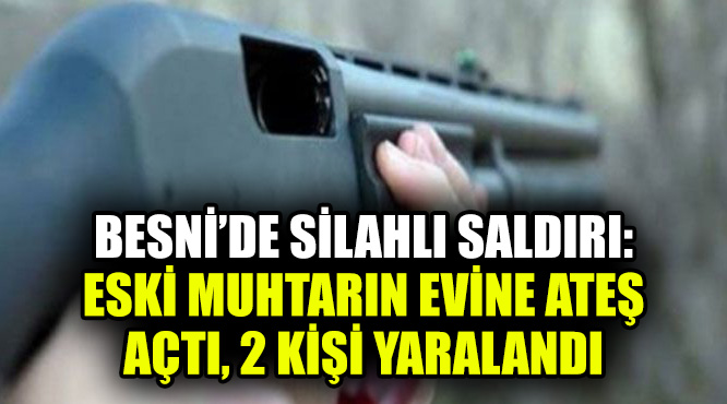 Besni'ye bağlı Oyratlı Köyü'nde yaşanan silahlı saldırı olayı paniğe neden
