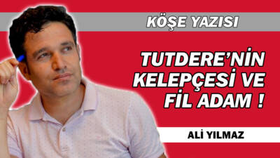 TUTDERE’NİN KELEPÇESİ VE FİL ADAM !