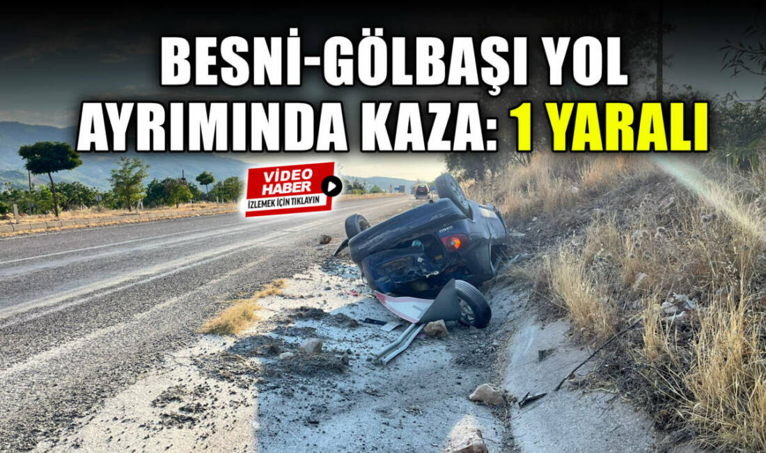 Besni ile Gölbaşı yol ayrımında meydana gelen kazada, bir otomobil