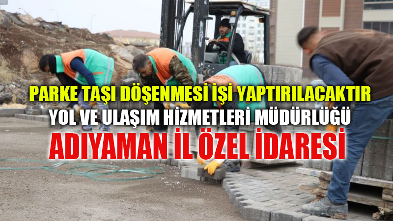 PARKE TAŞI DÖŞENMESİ İŞİ YAPTIRILACAKTIR YOL VE ULAŞIM HİZMETLERİ MÜDÜRLÜĞÜ