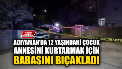 Adıyaman'da bir çocuk iddiaya göre annesine şiddet uygulayan babasını bıçaklayarak