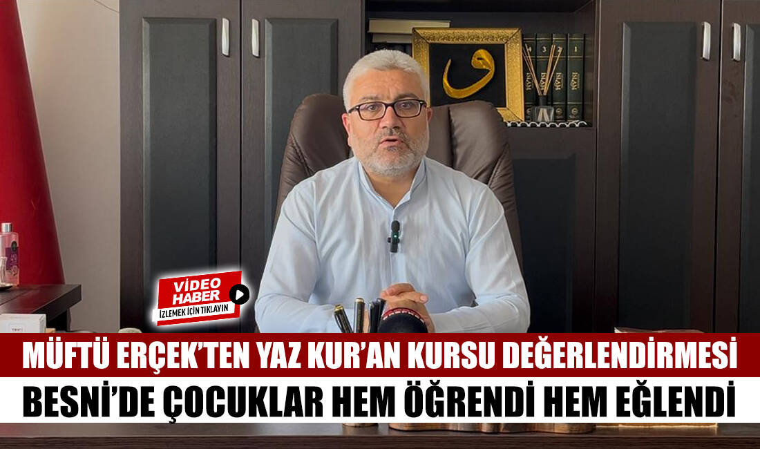 Besni İlçe Müftülüğü tarafından 30 Haziran’da başlatılan yaz Kur’an kursları