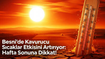 Besni’de hava sıcaklıkları mevsim normallerinin üzerine çıkarak etkisini artırıyor. Meteoroloji