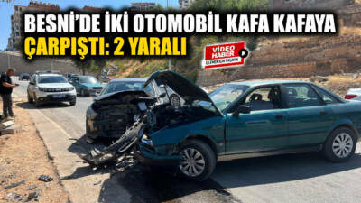 Besni Kozluca mevkii virajında iki otomobilin kafa kafaya çarpışması sonucu