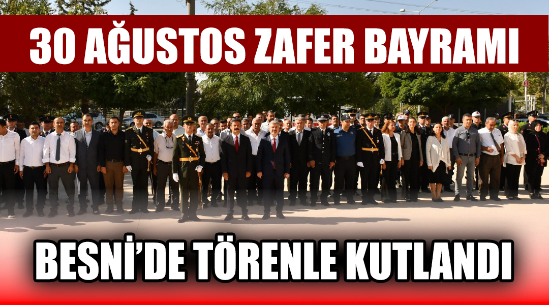 30 Ağustos Zafer Bayramı’nın 103. yıl dönümü, Besni’de düzenlenen törenlerle