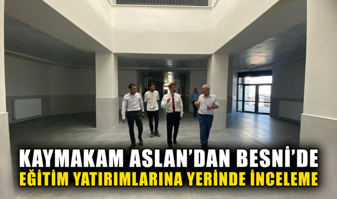 Besni Kaymakamı Dr. Ahmet Oğuz Aslan, ilçede yürütülen eğitim yatırımlarının