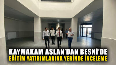 Besni Kaymakamı Dr. Ahmet Oğuz Aslan, ilçede yürütülen eğitim yatırımlarının
