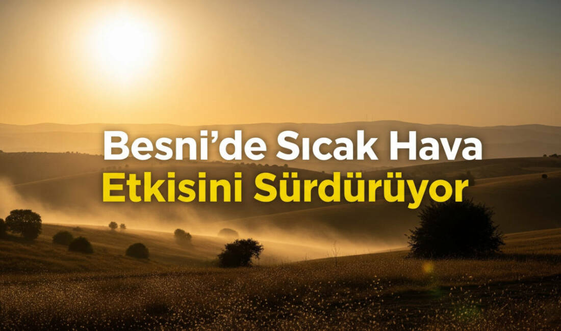 9 Ağustos Cumartesi günü Besni’de hava sıcaklığı 37 dereceye kadar