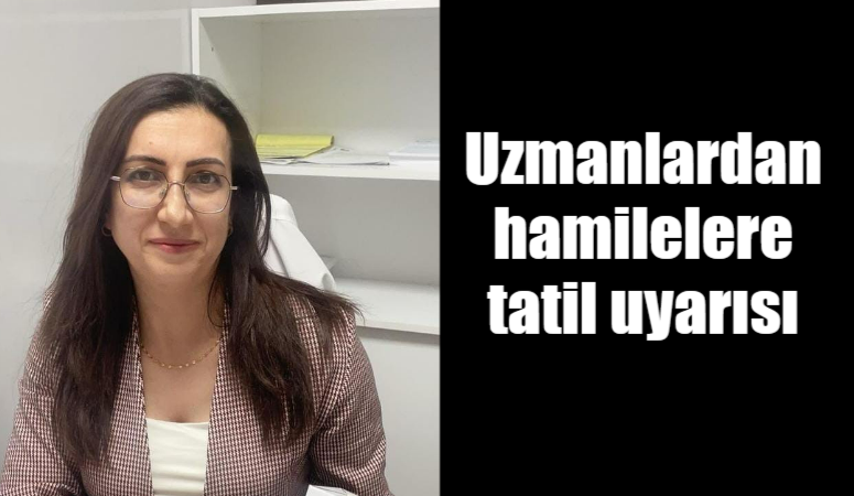 Hamilelik döneminde yaz aylarında tatil planlayan anne adaylarını Gaziantep Özel