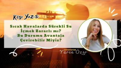 Sıcak Havalarda Sürekli Su İçmek Zararlı mı? Bu Durumu Avantaja