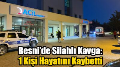 Besni'de çıkan silahlı kavgada bir kişi yaşamını yitirdi.