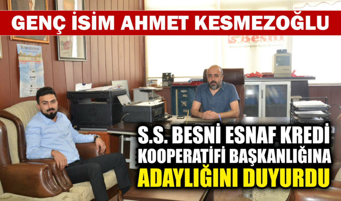 Besni’nin genç isimlerinden Ahmet Kesmezoğlu, Esnaf Kredi Kooperatifi Başkanlığına adaylığını