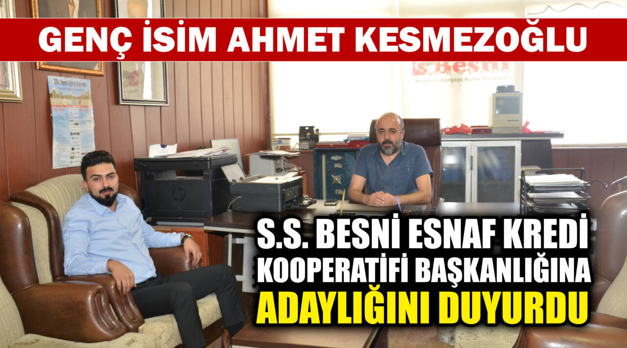 Besni’nin genç isimlerinden Ahmet Kesmezoğlu, Esnaf Kredi Kooperatifi Başkanlığına adaylığını