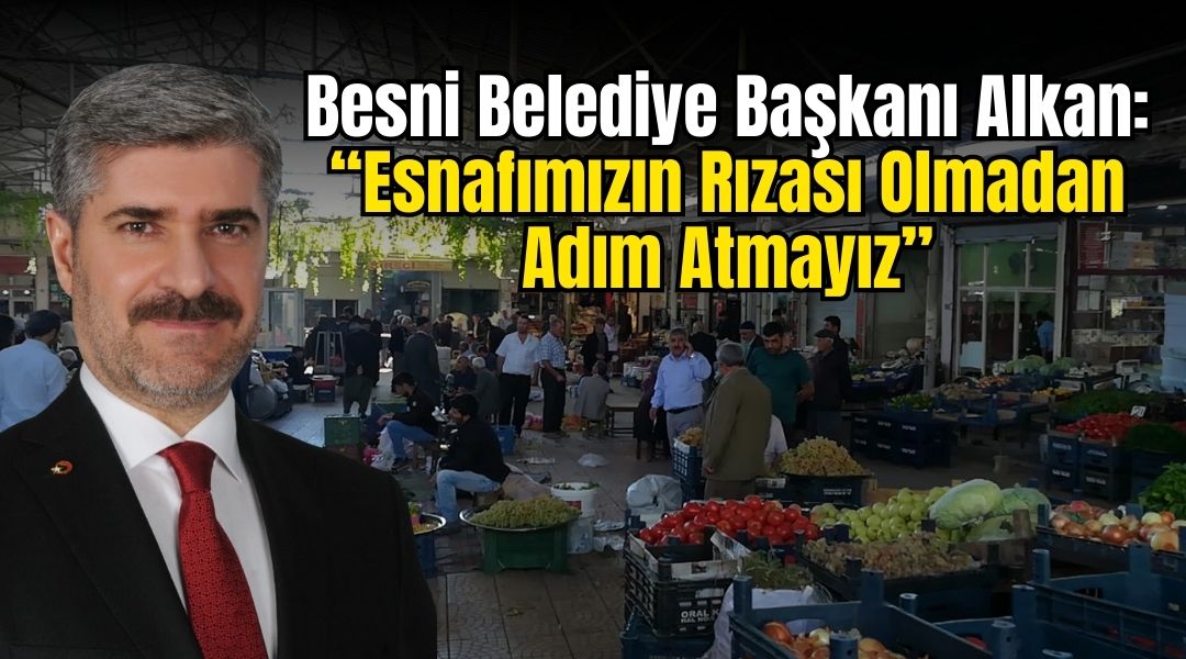 Besni Belediye Başkanı Reşit Alkan, Şire Pazarı hakkında son günlerde