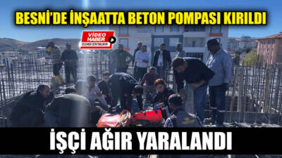 Besni'de, beton dökümü sırasında beton pompasının bomunun kırılması sonucu altında