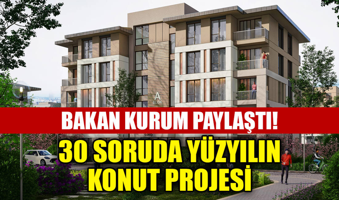 Bakan Kurum paylaştı! 30 soruda Yüzyılın Konut Projesi Çevre, Şehircilik ve İklim Değişikliği Bakanı Murat Kurum, 81 ilde