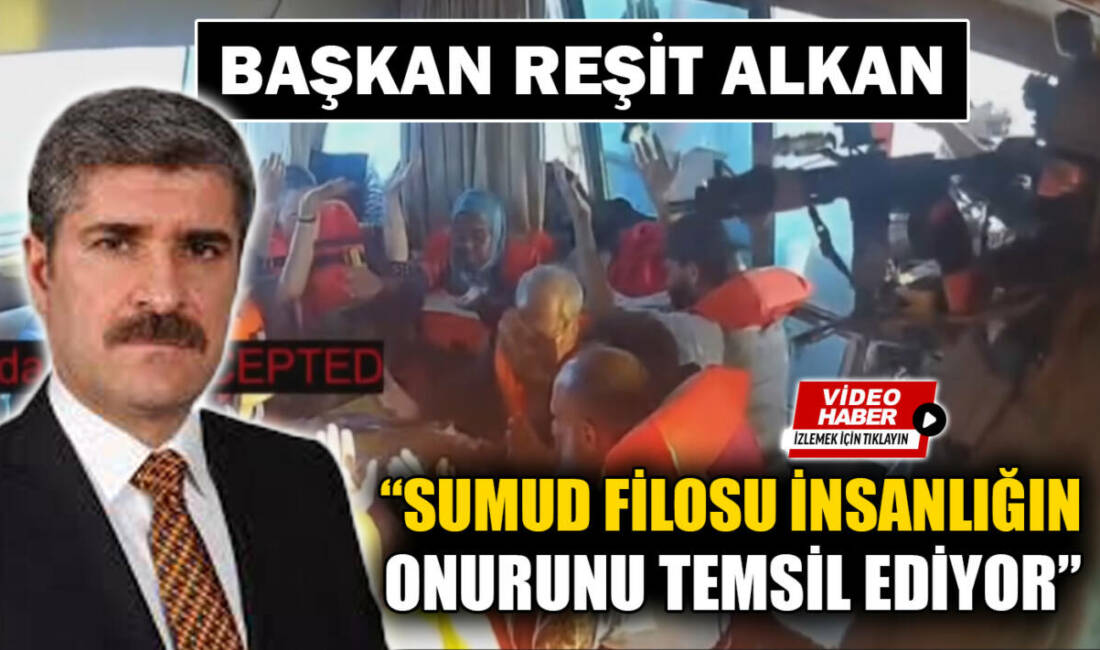 Besni Belediye Başkanı Reşit Alkan, Küresel Sumud Filosu’na yapılan saldırıya