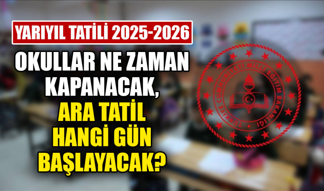 Yarıyıl Tatili 2025-2026: Okullar Ne Zaman Kapanacak, Ara Tatil Hangi Gün Başlayacak? Milli Eğitim Bakanlığı (MEB), 2025-2026 eğitim öğretim yılı tatil takvimini