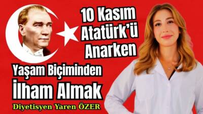 10 Kasım: Atatürk’ü Anarken, Yaşam Biçiminden İlham Almak