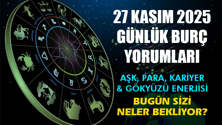 27 Kasım 2025 Günlük Burç Yorumları – Aşk, Para ve Kariyer Analizi 27 Kasım 2025 günlük burç yorumları: Koç’tan Balık’a tüm burçlar
