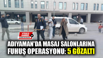 Adıyaman'da masaj salonlarına yönelik gerçekleştirilen fuhuş operasyonunda 5 kişi gözaltına