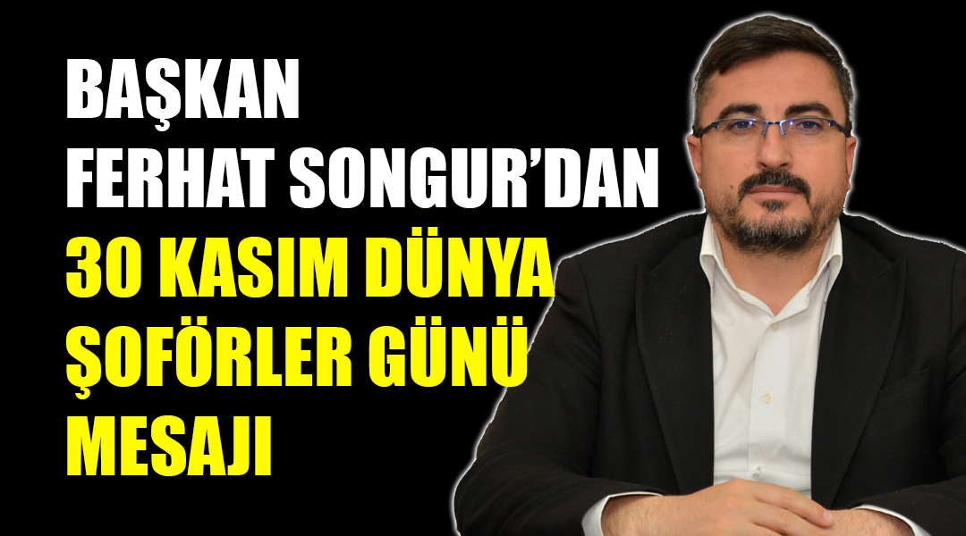 Başkan Ferhat Songur’dan 30 Kasım Dünya Şoförler Günü Mesajı Besni Şoförler ve Otomobilciler Odası Başkanı Ferhat Songur, 30 Kasım