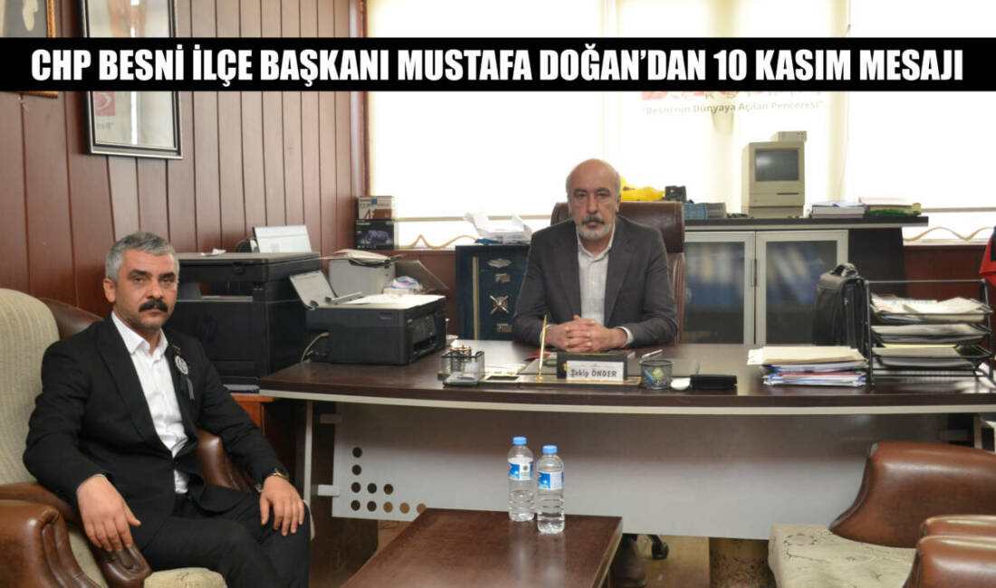 CHP Besni İlçe Başkanı Mustafa Doğan, Gazi Mustafa Kemal Atatürk’ün