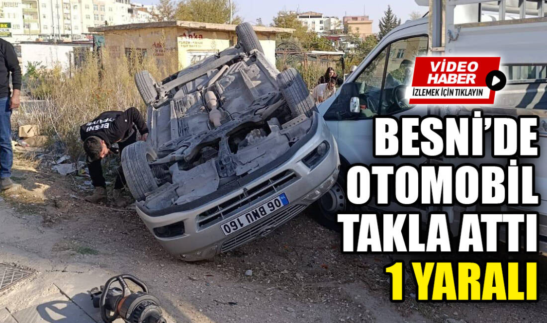 Besni'de meydana gelen tek taraflı trafik kazasında, takla atan otomobilin