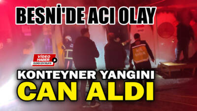 Besni'ye bağlı Sarıkaya Köyü’nde sabaha karşı çıkan konteyner yangınında bir