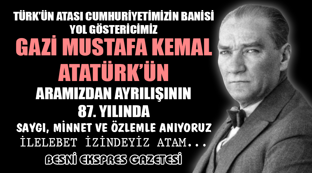 Cumhuriyetimizin Banisi Ulu Önder Gazi Mustafa Kemal Atatürk’ü Saygı, Özlem ve Minnetle Anıyoruz 57 yıllık ömrüne sayısız zafer, fedakarlık ve devrim sığdıran Atatürk;