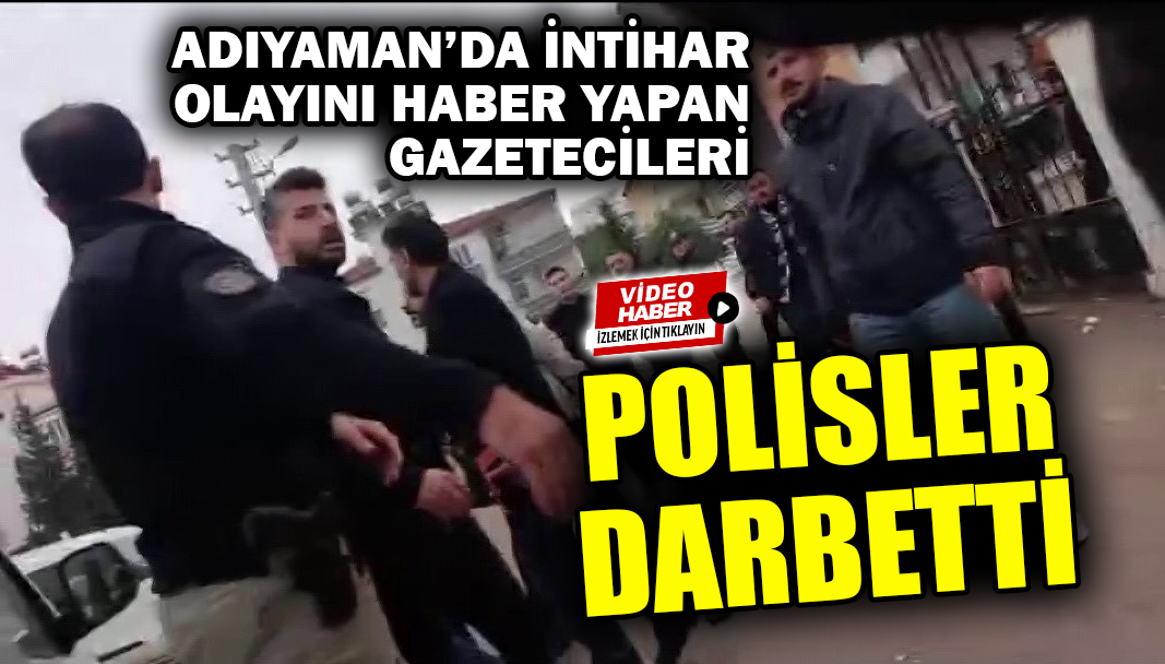 Adıyaman’da intihar olayını haber yapan gazetecileri polisler darbetti Adıyaman’da, bir polis memurunun intiharıyla ilgili olay yerinde çalışma yapan