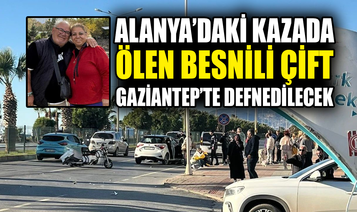 Antalya’nın Alanya ilçesinde meydana gelen trafik kazasında yaşamını yitiren Besnili