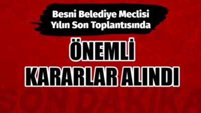 Besni Belediye Meclisi, yılın son toplantısını Belediye Başkanı Reşit Alkan