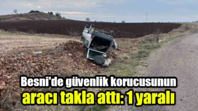 Adıyaman’ın Besni ilçesinde güvenlik korucusunun kullandığı otomobilin takla atması sonucu