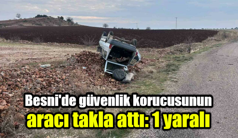 Adıyaman’ın Besni ilçesinde güvenlik korucusunun kullandığı otomobilin takla atması sonucu