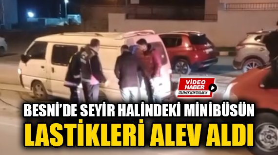 Besni’de Seyir Halindeki Minibüsün Lastikleri Alev Aldı Recep Tayyip Erdoğan Kültür Merkezi önünde seyir hâlinde ilerleyen bir