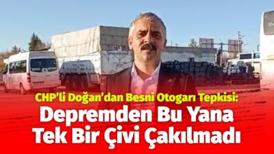 CHP Besni İlçe Başkanı Mustafa Doğan, 6 Şubat depreminin üzerinden