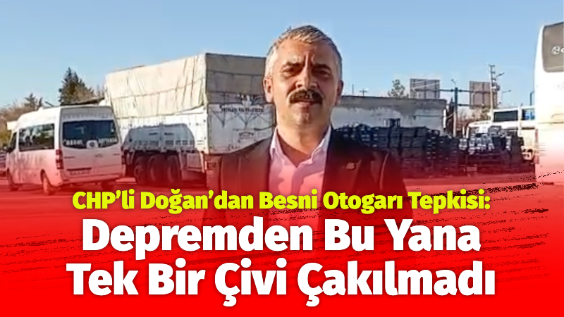 CHP Besni İlçe Başkanı Mustafa Doğan, 6 Şubat depreminin üzerinden