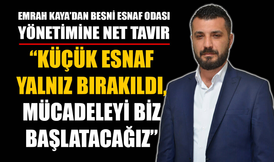 Besni Esnaf ve Sanatkârlar Odası Başkan Adayı Emrah Kaya, mevcut