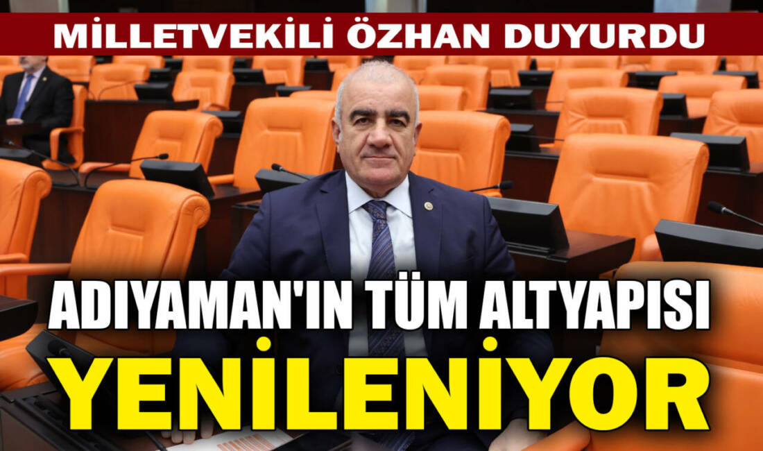 AK Parti Adıyaman Milletvekili Hüseyin Özhan, Adıyaman’ın geleceğini yakından ilgilendiren