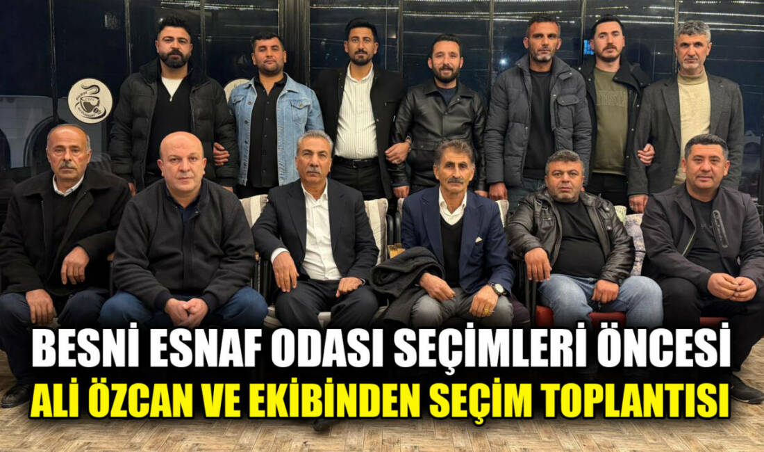 Besni Esnaf ve Sanatkârlar Odası Başkan Adayı Ali Özcan, yönetim