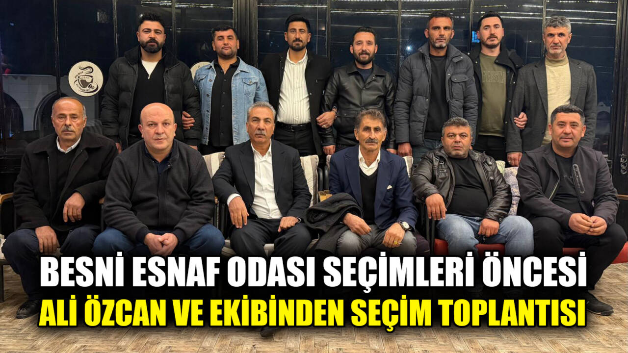 Besni Esnaf ve Sanatkârlar Odası Başkan Adayı Ali Özcan, yönetim