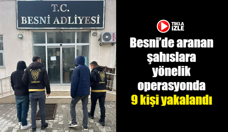 Adıyaman’ın Besni ilçesinde, aranan şahısların yakalanmasına yönelik gerçekleştirilen çalışmalarda 9