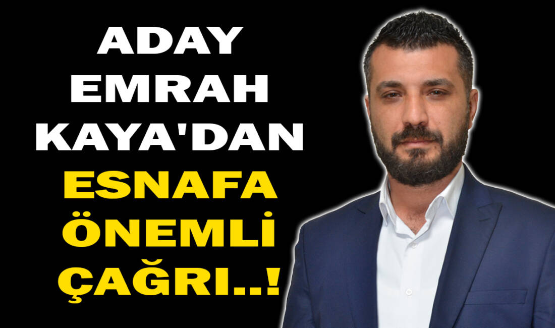 Besni Esnaf ve Sanatkârlar Odası Başkan Adayı Emrah Kaya, yaklaşan